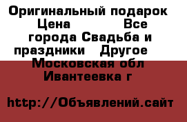 Оригинальный подарок › Цена ­ 5 000 - Все города Свадьба и праздники » Другое   . Московская обл.,Ивантеевка г.